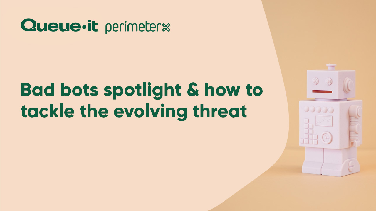 Title slide for PerimeterX & Queue-it webinar: Bad bots spotlight & how to tackle the evolving threat