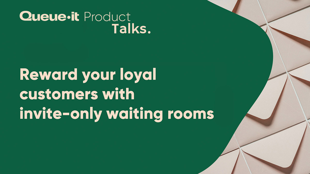 Reward your loyal customers with invite-only waiting rooms